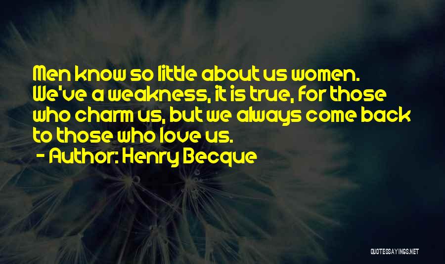Henry Becque Quotes: Men Know So Little About Us Women. We've A Weakness, It Is True, For Those Who Charm Us, But We
