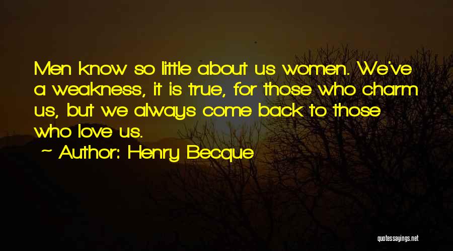 Henry Becque Quotes: Men Know So Little About Us Women. We've A Weakness, It Is True, For Those Who Charm Us, But We
