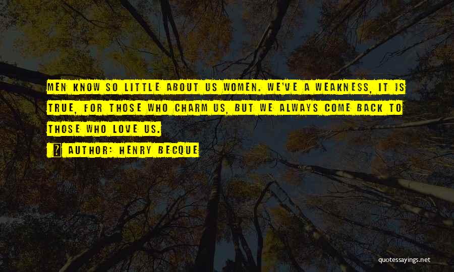 Henry Becque Quotes: Men Know So Little About Us Women. We've A Weakness, It Is True, For Those Who Charm Us, But We