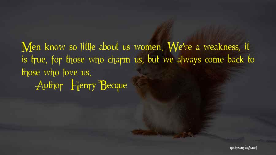 Henry Becque Quotes: Men Know So Little About Us Women. We've A Weakness, It Is True, For Those Who Charm Us, But We