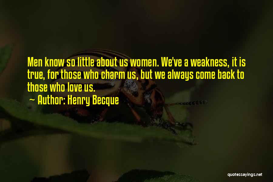Henry Becque Quotes: Men Know So Little About Us Women. We've A Weakness, It Is True, For Those Who Charm Us, But We