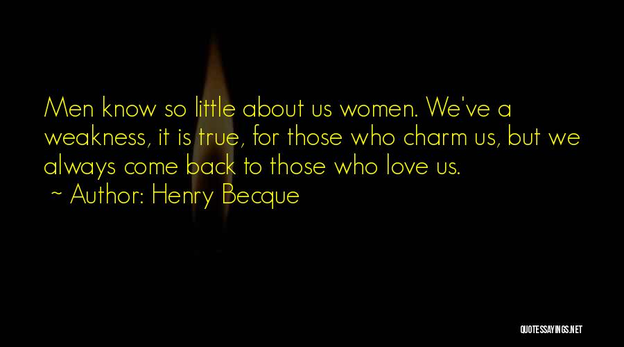 Henry Becque Quotes: Men Know So Little About Us Women. We've A Weakness, It Is True, For Those Who Charm Us, But We