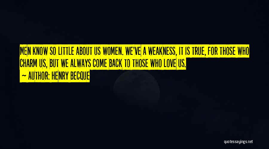 Henry Becque Quotes: Men Know So Little About Us Women. We've A Weakness, It Is True, For Those Who Charm Us, But We