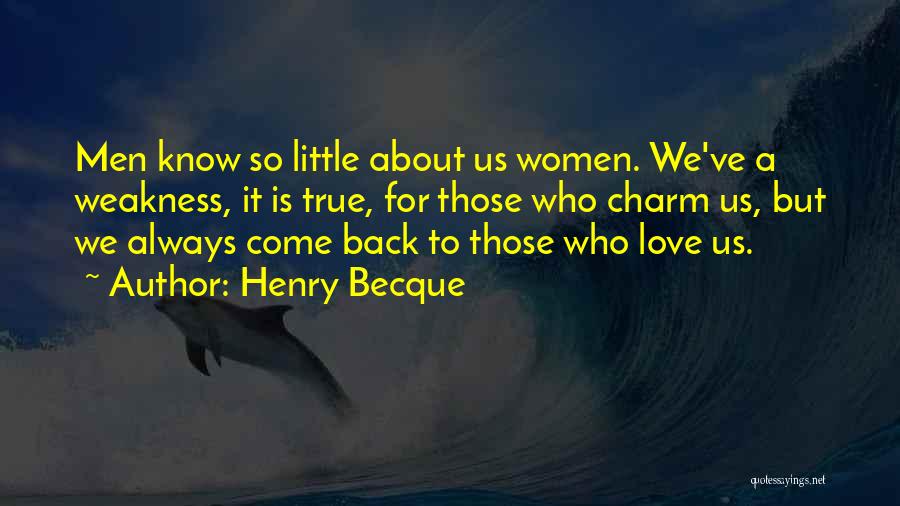 Henry Becque Quotes: Men Know So Little About Us Women. We've A Weakness, It Is True, For Those Who Charm Us, But We