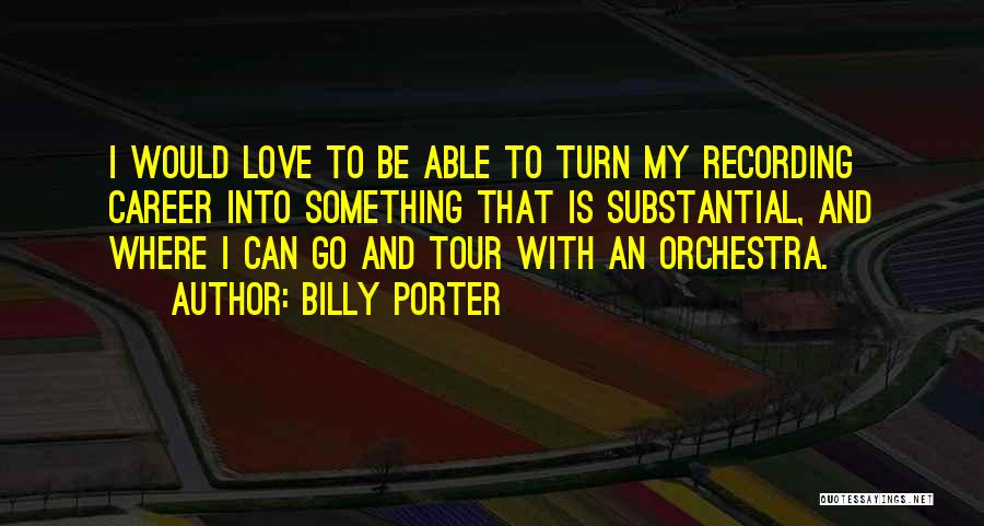 Billy Porter Quotes: I Would Love To Be Able To Turn My Recording Career Into Something That Is Substantial, And Where I Can