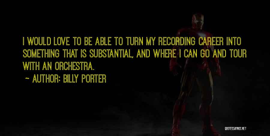 Billy Porter Quotes: I Would Love To Be Able To Turn My Recording Career Into Something That Is Substantial, And Where I Can