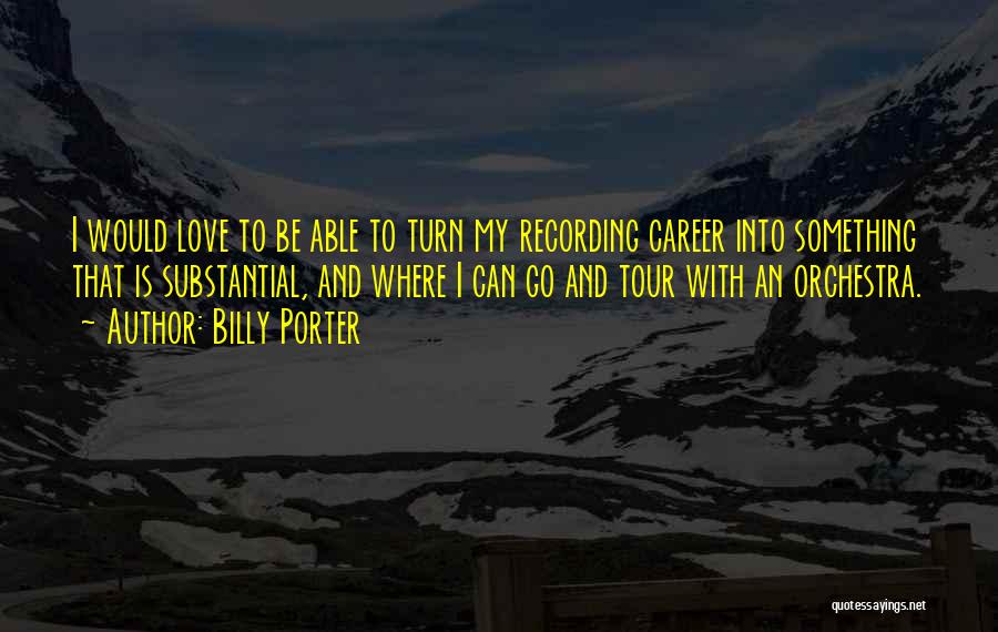 Billy Porter Quotes: I Would Love To Be Able To Turn My Recording Career Into Something That Is Substantial, And Where I Can