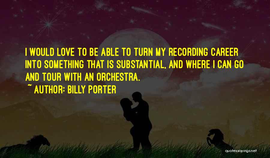 Billy Porter Quotes: I Would Love To Be Able To Turn My Recording Career Into Something That Is Substantial, And Where I Can