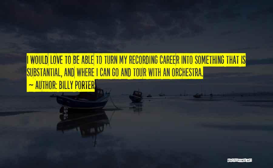 Billy Porter Quotes: I Would Love To Be Able To Turn My Recording Career Into Something That Is Substantial, And Where I Can