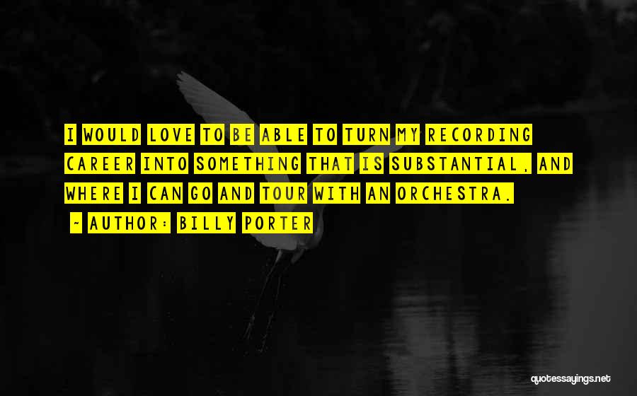 Billy Porter Quotes: I Would Love To Be Able To Turn My Recording Career Into Something That Is Substantial, And Where I Can