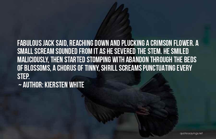 Kiersten White Quotes: Fabulous Jack Said, Reaching Down And Plucking A Crimson Flower. A Small Scream Sounded From It As He Severed The