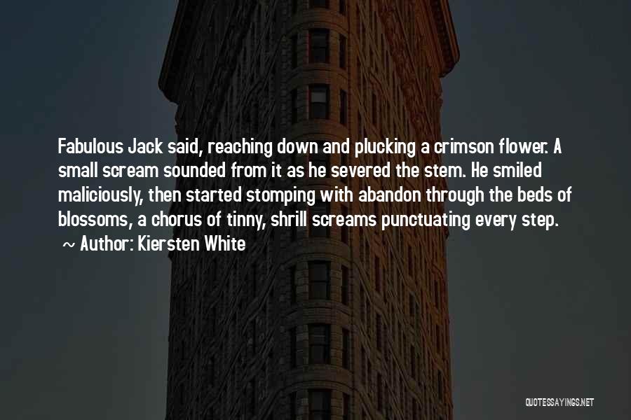 Kiersten White Quotes: Fabulous Jack Said, Reaching Down And Plucking A Crimson Flower. A Small Scream Sounded From It As He Severed The