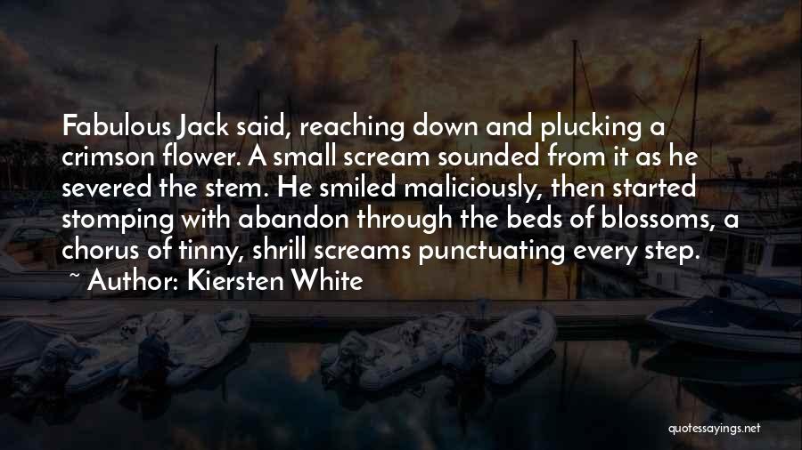 Kiersten White Quotes: Fabulous Jack Said, Reaching Down And Plucking A Crimson Flower. A Small Scream Sounded From It As He Severed The