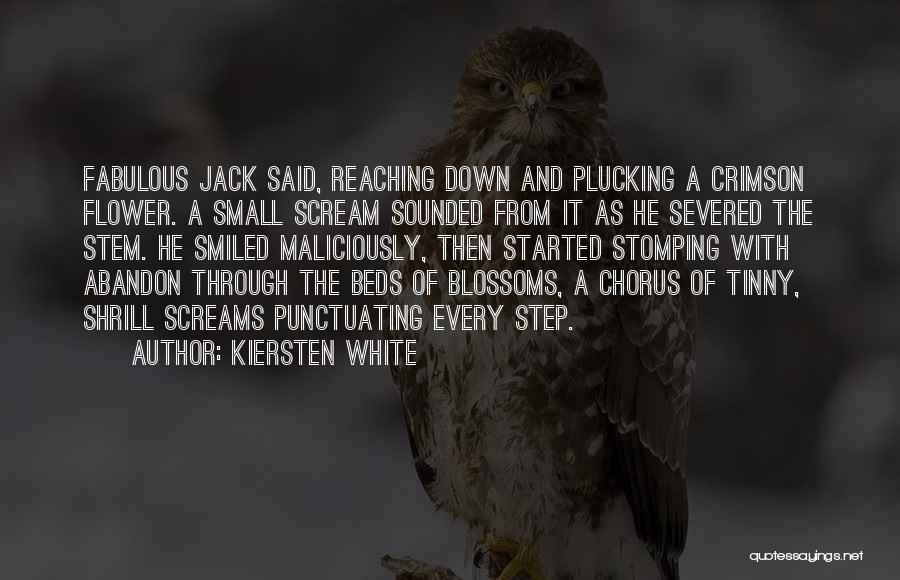 Kiersten White Quotes: Fabulous Jack Said, Reaching Down And Plucking A Crimson Flower. A Small Scream Sounded From It As He Severed The