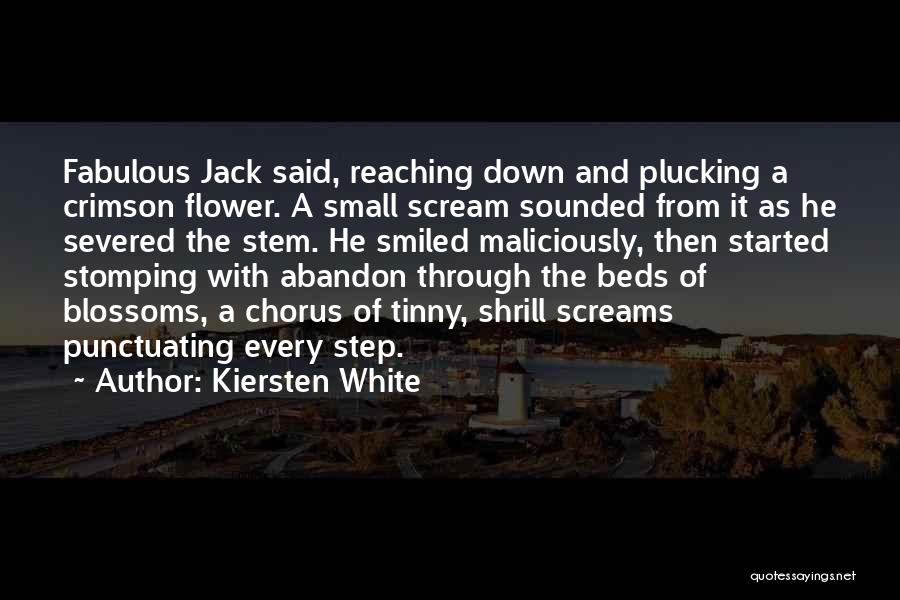 Kiersten White Quotes: Fabulous Jack Said, Reaching Down And Plucking A Crimson Flower. A Small Scream Sounded From It As He Severed The