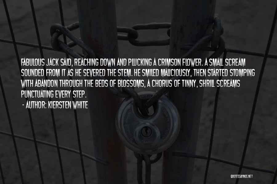 Kiersten White Quotes: Fabulous Jack Said, Reaching Down And Plucking A Crimson Flower. A Small Scream Sounded From It As He Severed The