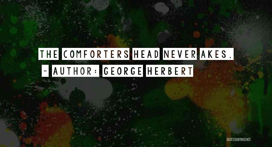George Herbert Quotes: The Comforters Head Never Akes.