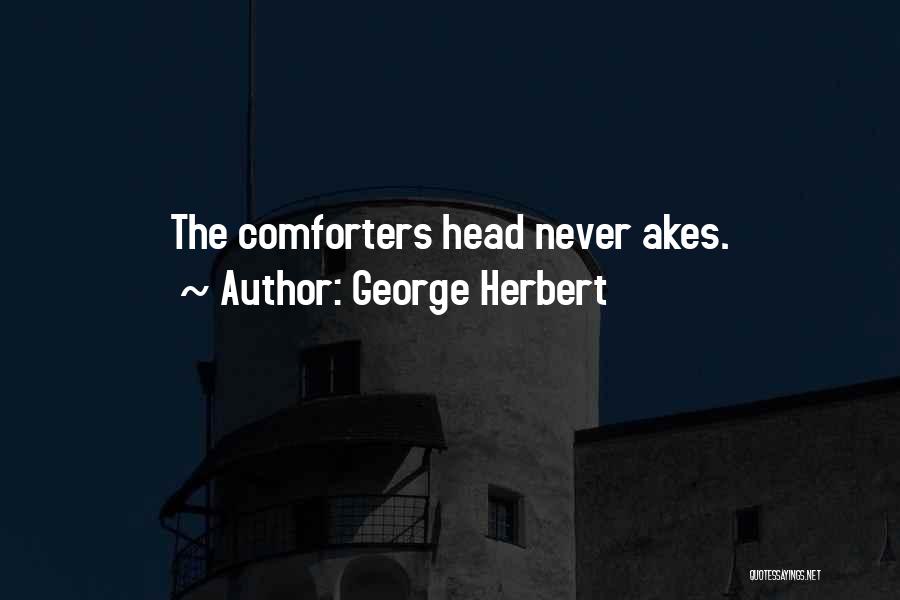 George Herbert Quotes: The Comforters Head Never Akes.