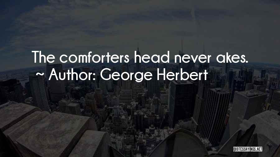George Herbert Quotes: The Comforters Head Never Akes.