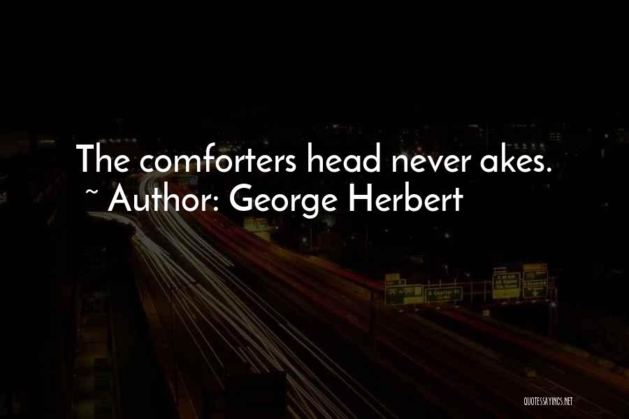 George Herbert Quotes: The Comforters Head Never Akes.