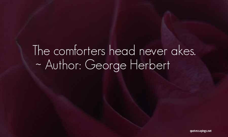 George Herbert Quotes: The Comforters Head Never Akes.