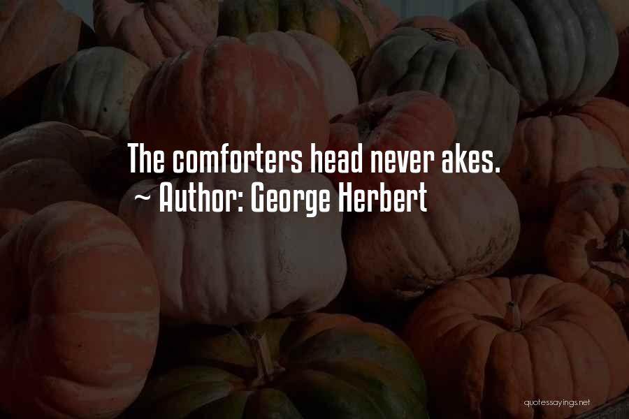 George Herbert Quotes: The Comforters Head Never Akes.