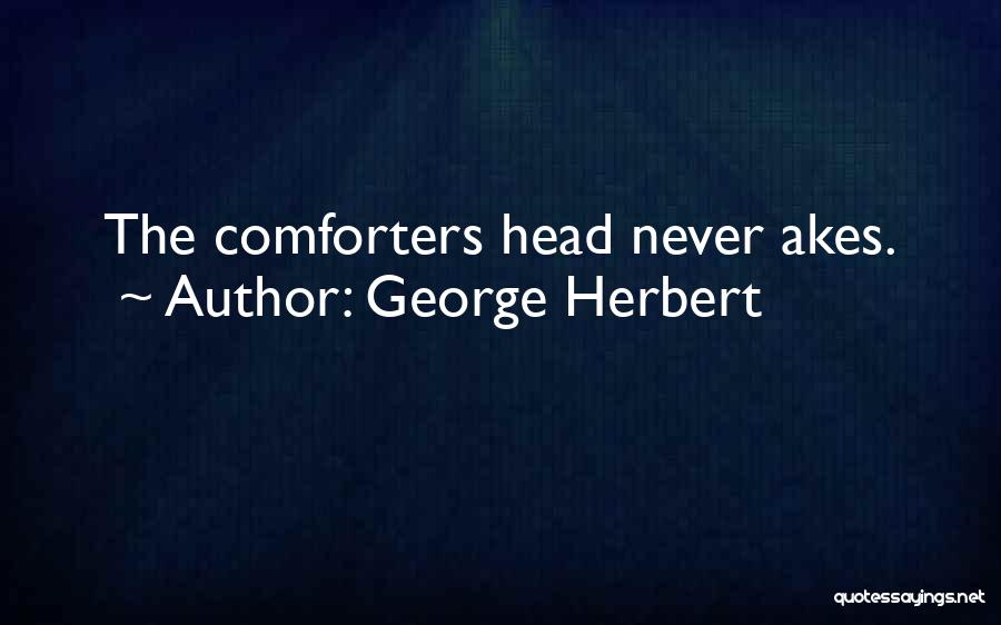 George Herbert Quotes: The Comforters Head Never Akes.