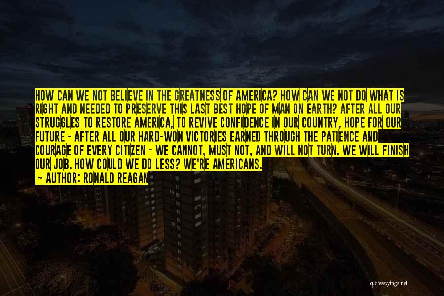 Ronald Reagan Quotes: How Can We Not Believe In The Greatness Of America? How Can We Not Do What Is Right And Needed