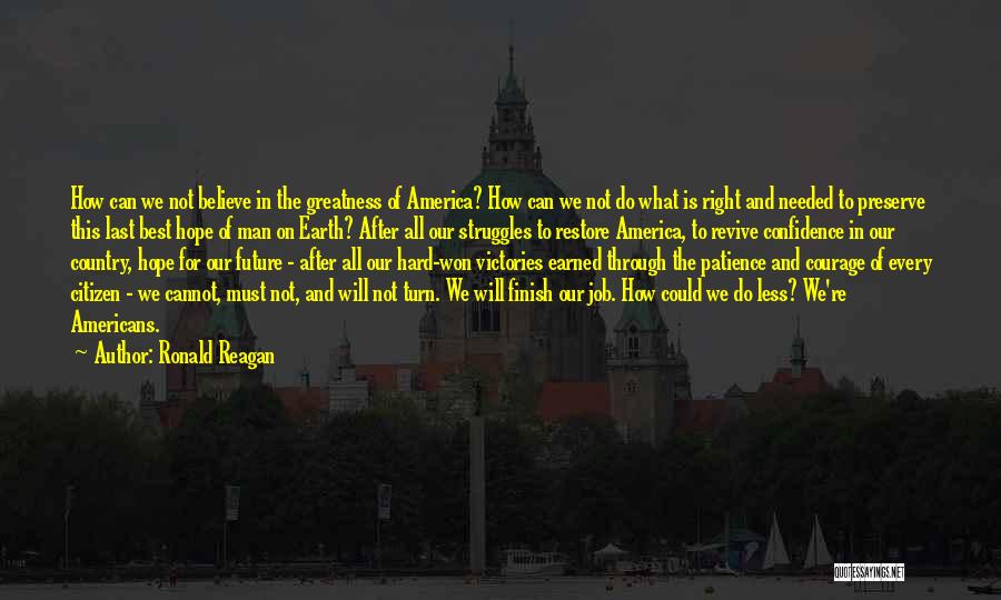 Ronald Reagan Quotes: How Can We Not Believe In The Greatness Of America? How Can We Not Do What Is Right And Needed