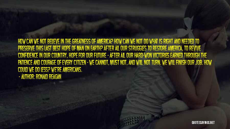Ronald Reagan Quotes: How Can We Not Believe In The Greatness Of America? How Can We Not Do What Is Right And Needed