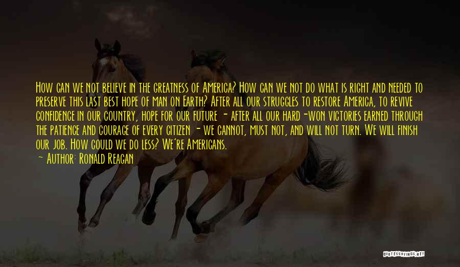 Ronald Reagan Quotes: How Can We Not Believe In The Greatness Of America? How Can We Not Do What Is Right And Needed