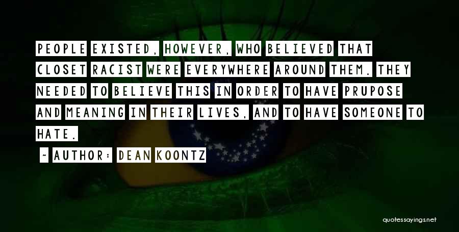 Dean Koontz Quotes: People Existed, However, Who Believed That Closet Racist Were Everywhere Around Them. They Needed To Believe This In Order To