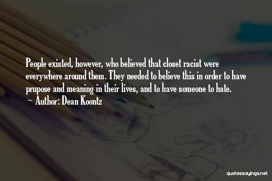 Dean Koontz Quotes: People Existed, However, Who Believed That Closet Racist Were Everywhere Around Them. They Needed To Believe This In Order To