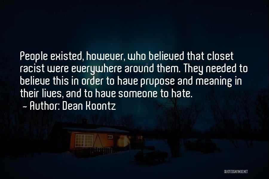 Dean Koontz Quotes: People Existed, However, Who Believed That Closet Racist Were Everywhere Around Them. They Needed To Believe This In Order To