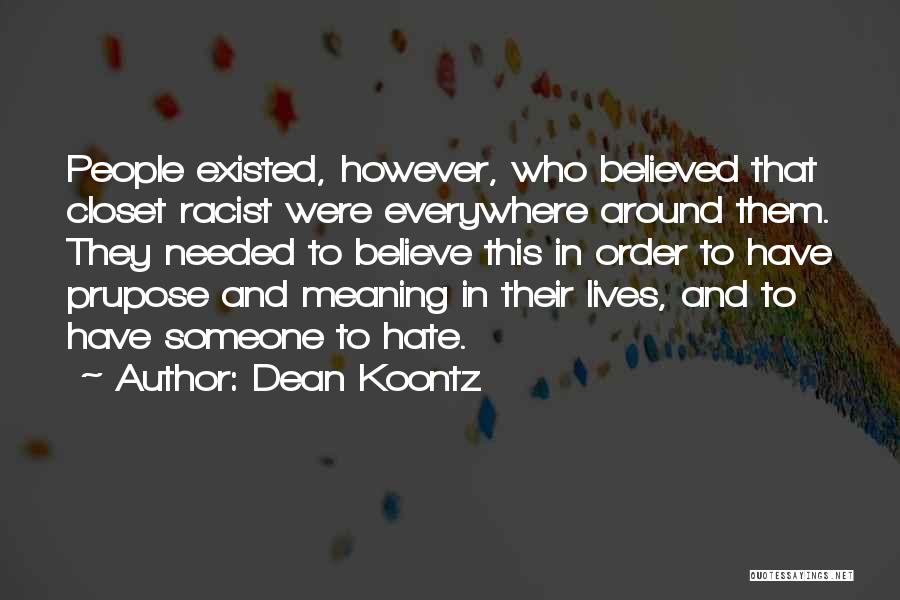 Dean Koontz Quotes: People Existed, However, Who Believed That Closet Racist Were Everywhere Around Them. They Needed To Believe This In Order To