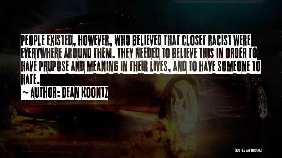 Dean Koontz Quotes: People Existed, However, Who Believed That Closet Racist Were Everywhere Around Them. They Needed To Believe This In Order To