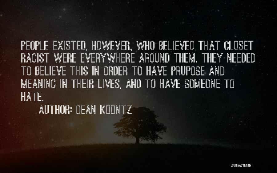 Dean Koontz Quotes: People Existed, However, Who Believed That Closet Racist Were Everywhere Around Them. They Needed To Believe This In Order To