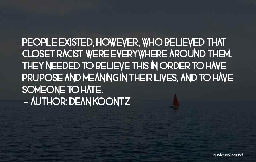 Dean Koontz Quotes: People Existed, However, Who Believed That Closet Racist Were Everywhere Around Them. They Needed To Believe This In Order To