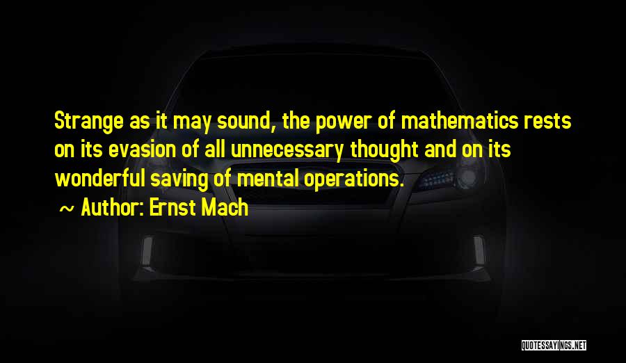 Ernst Mach Quotes: Strange As It May Sound, The Power Of Mathematics Rests On Its Evasion Of All Unnecessary Thought And On Its