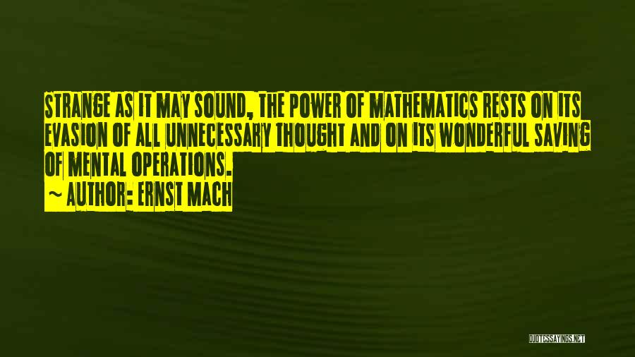 Ernst Mach Quotes: Strange As It May Sound, The Power Of Mathematics Rests On Its Evasion Of All Unnecessary Thought And On Its