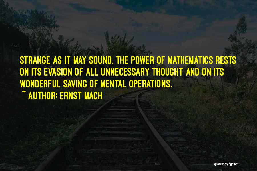 Ernst Mach Quotes: Strange As It May Sound, The Power Of Mathematics Rests On Its Evasion Of All Unnecessary Thought And On Its