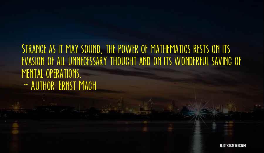 Ernst Mach Quotes: Strange As It May Sound, The Power Of Mathematics Rests On Its Evasion Of All Unnecessary Thought And On Its