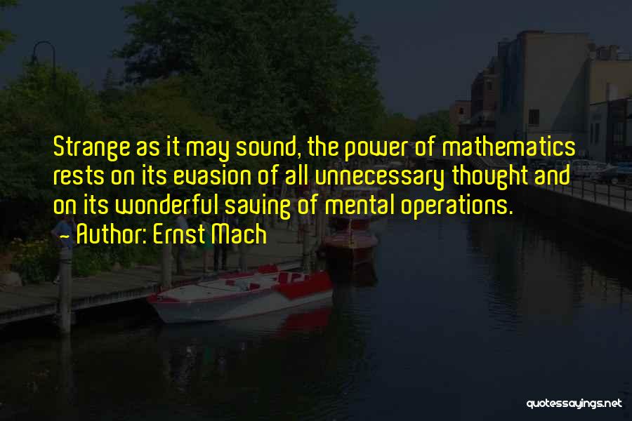 Ernst Mach Quotes: Strange As It May Sound, The Power Of Mathematics Rests On Its Evasion Of All Unnecessary Thought And On Its