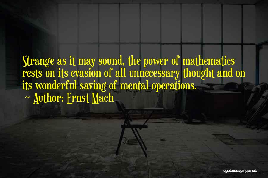 Ernst Mach Quotes: Strange As It May Sound, The Power Of Mathematics Rests On Its Evasion Of All Unnecessary Thought And On Its