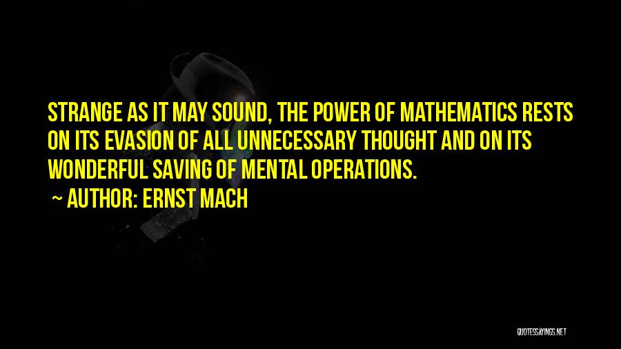 Ernst Mach Quotes: Strange As It May Sound, The Power Of Mathematics Rests On Its Evasion Of All Unnecessary Thought And On Its