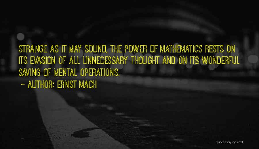 Ernst Mach Quotes: Strange As It May Sound, The Power Of Mathematics Rests On Its Evasion Of All Unnecessary Thought And On Its