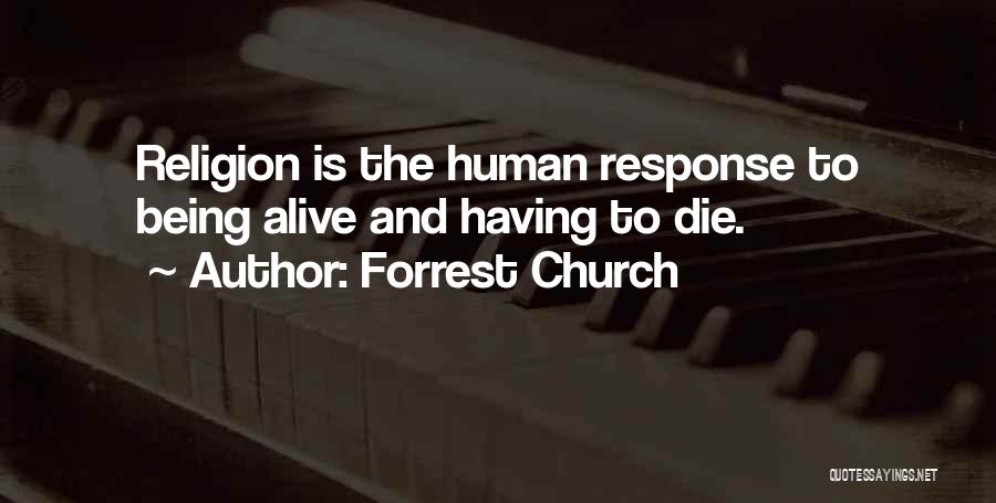 Forrest Church Quotes: Religion Is The Human Response To Being Alive And Having To Die.