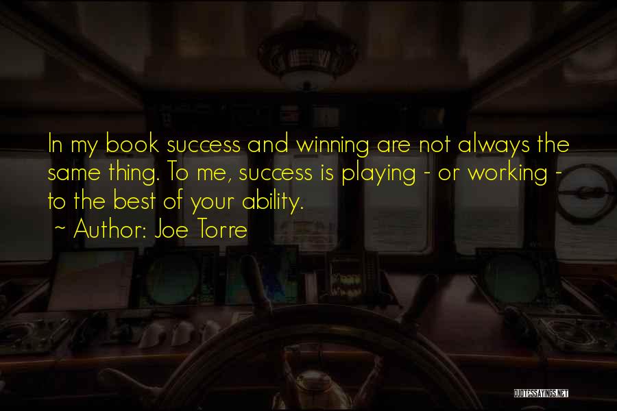 Joe Torre Quotes: In My Book Success And Winning Are Not Always The Same Thing. To Me, Success Is Playing - Or Working