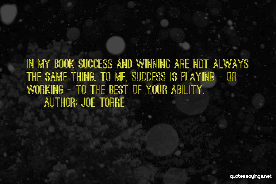 Joe Torre Quotes: In My Book Success And Winning Are Not Always The Same Thing. To Me, Success Is Playing - Or Working