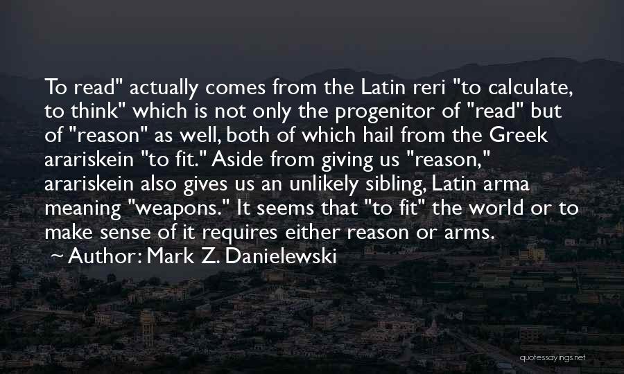 Mark Z. Danielewski Quotes: To Read Actually Comes From The Latin Reri To Calculate, To Think Which Is Not Only The Progenitor Of Read